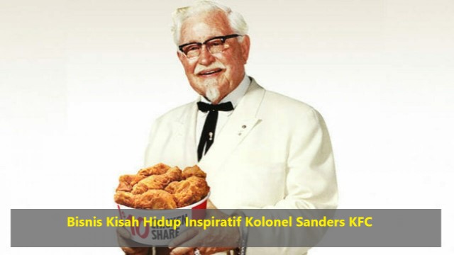 Bisnis Kisah Hidup Inspiratif Kolonel Sanders KFC