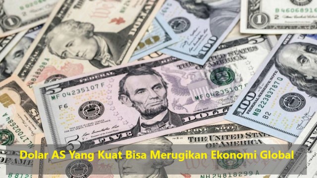 Dolar AS Yang Kuat Bisa Merugikan Ekonomi Global