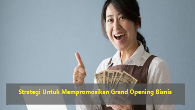 Strategi Untuk Mempromosikan Grand Opening Bisnis