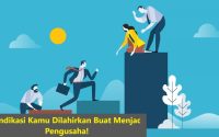 7 Indikasi Kamu Dilahirkan Buat Menjadi Pengusaha!